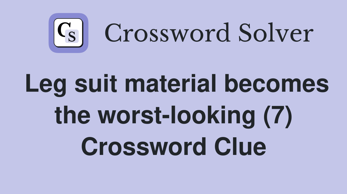 Leg suit material becomes the worst-looking (7) Crossword Clue