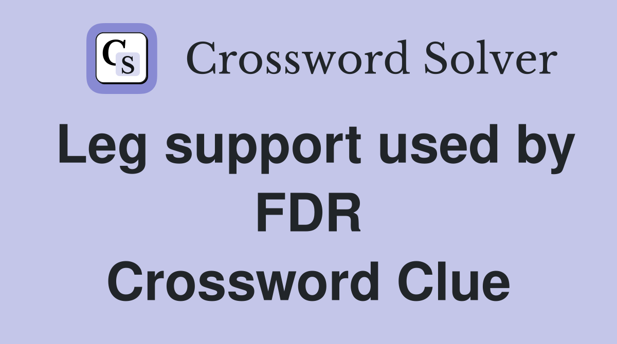 Leg support used by FDR Crossword Clue