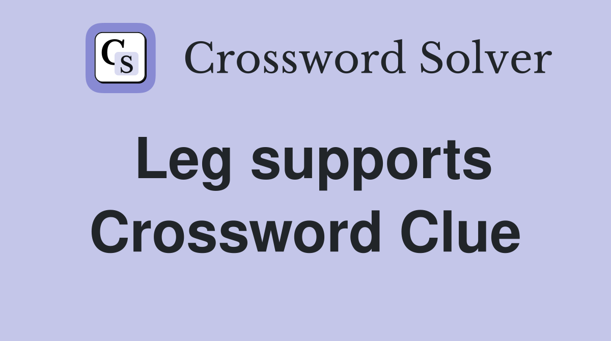 Leg supports Crossword Clue