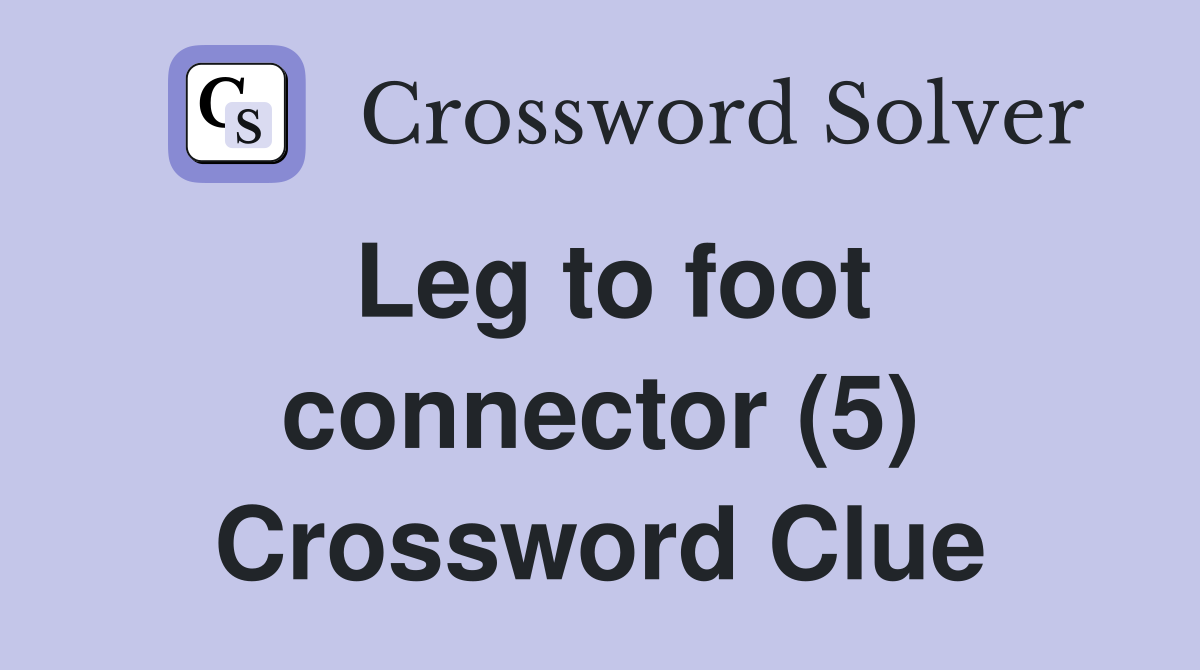 Leg to foot connector (5) Crossword Clue