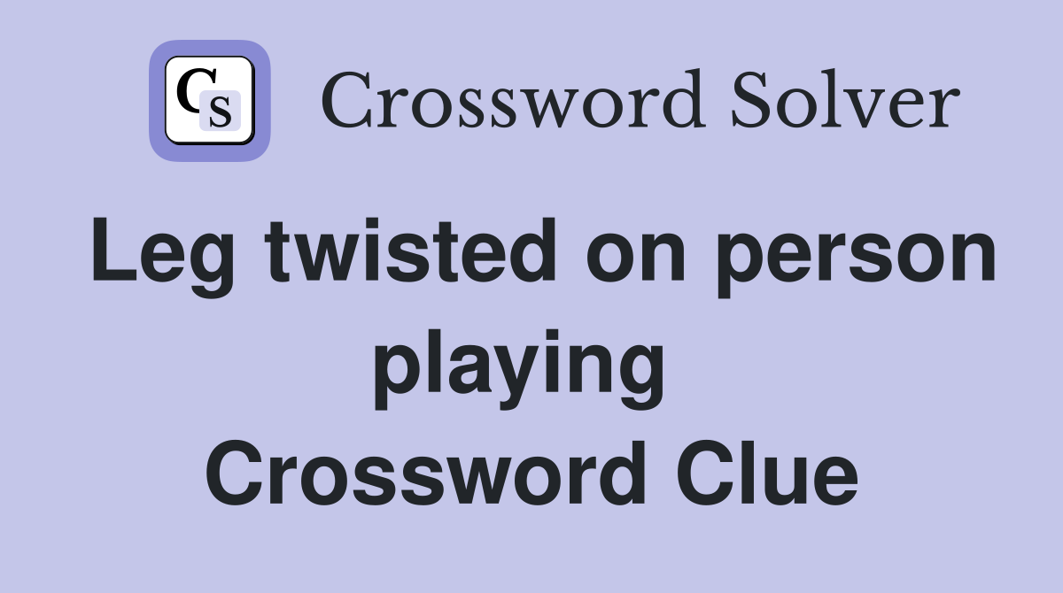 Leg twisted on person playing  Crossword Clue