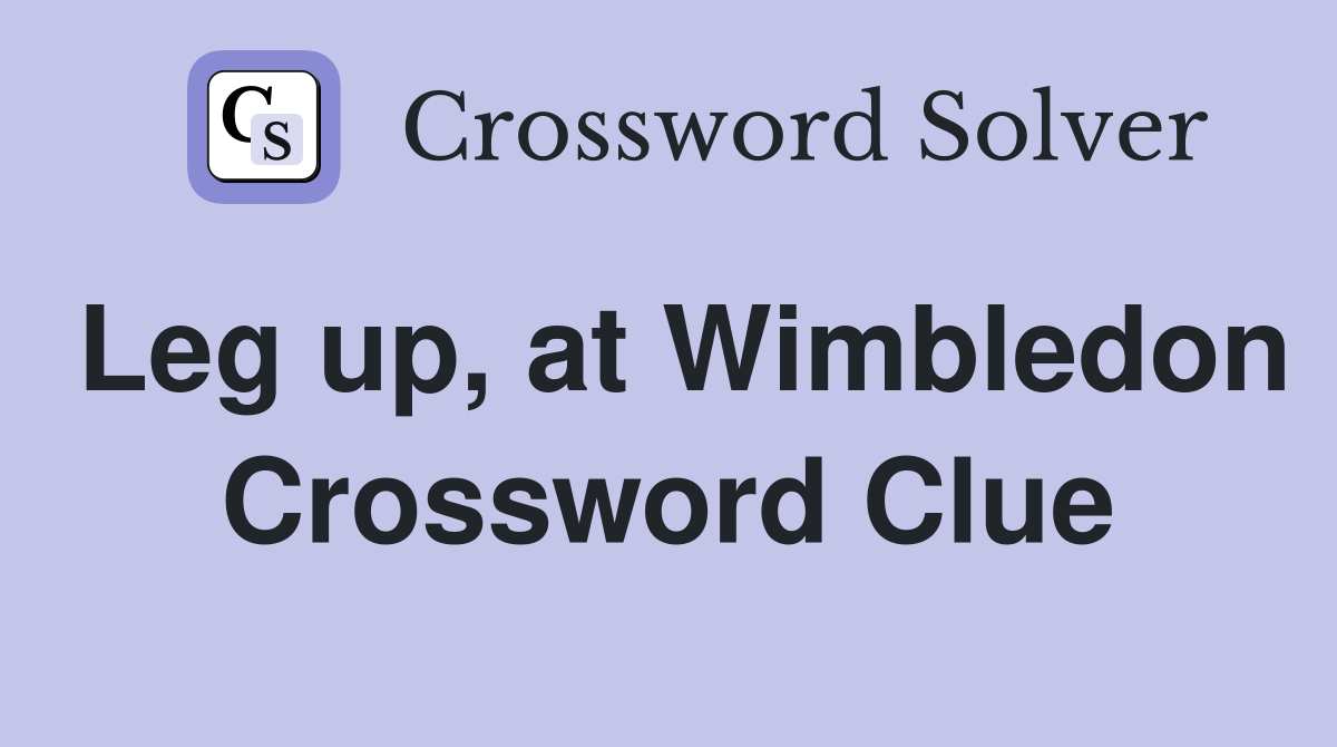 Leg up, at Wimbledon Crossword Clue