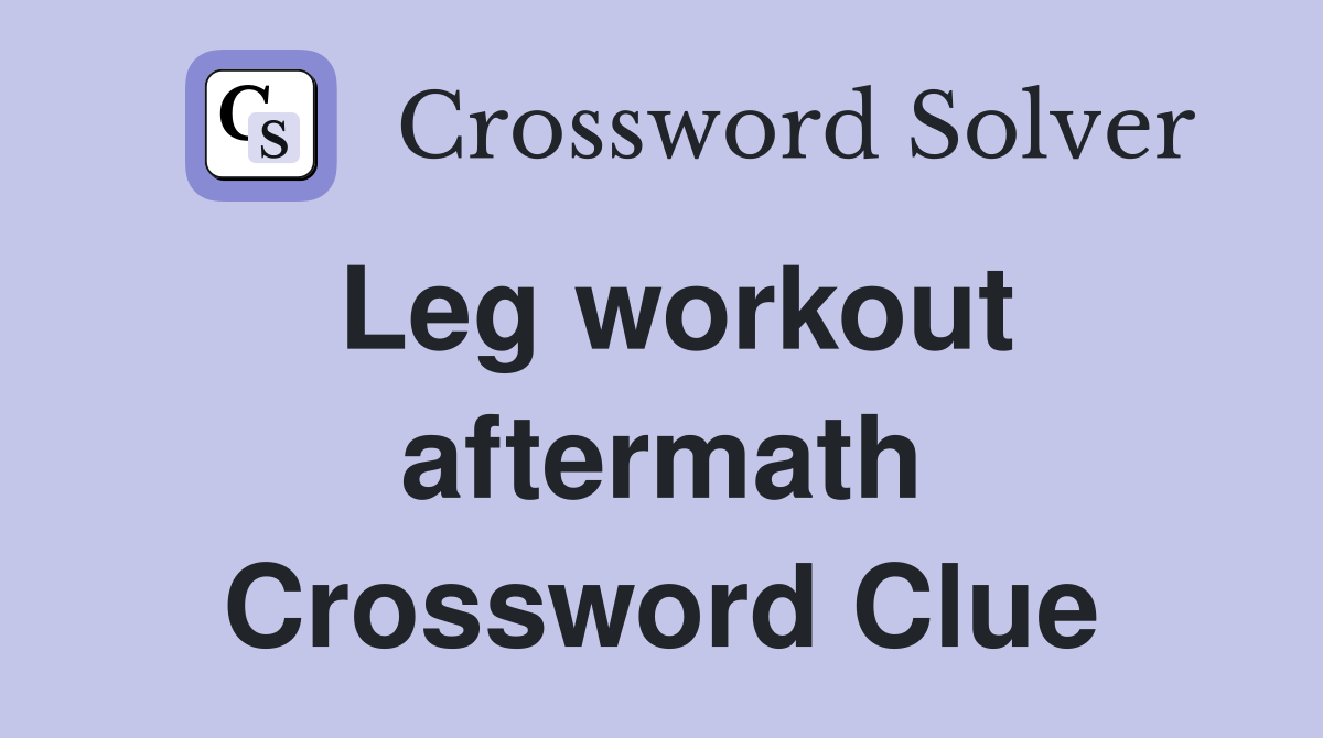 Leg workout aftermath Crossword Clue