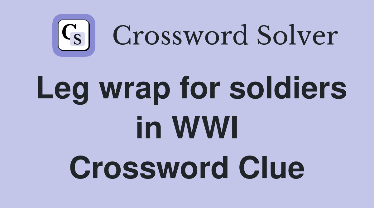 Leg wrap for soldiers in WWI Crossword Clue