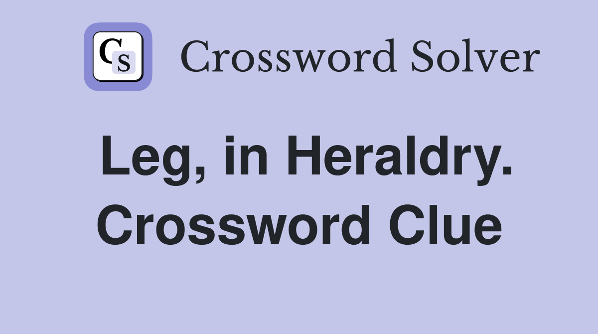 Leg, in Heraldry. Crossword Clue