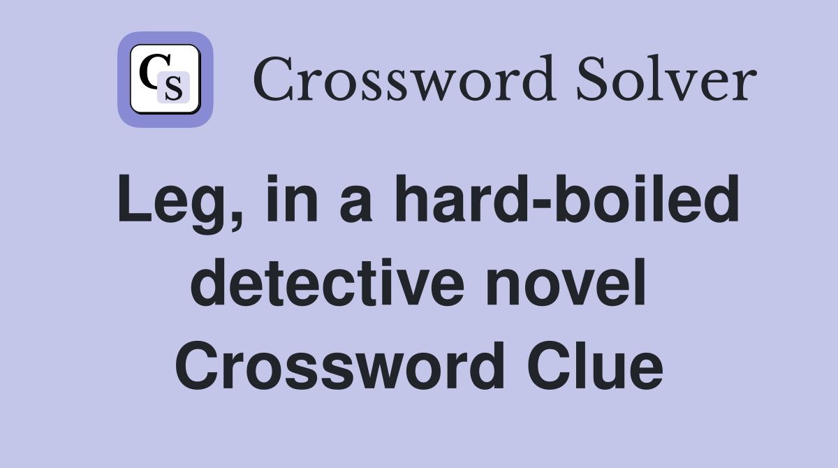 Leg, in a hard-boiled detective novel Crossword Clue