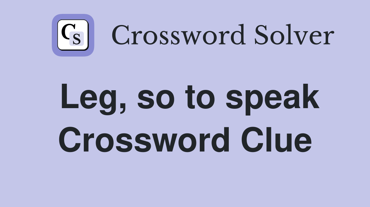 Leg, so to speak Crossword Clue