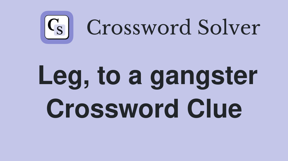 Leg, to a gangster Crossword Clue