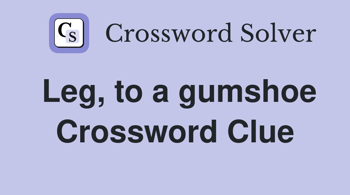 Leg, to a gumshoe Crossword Clue