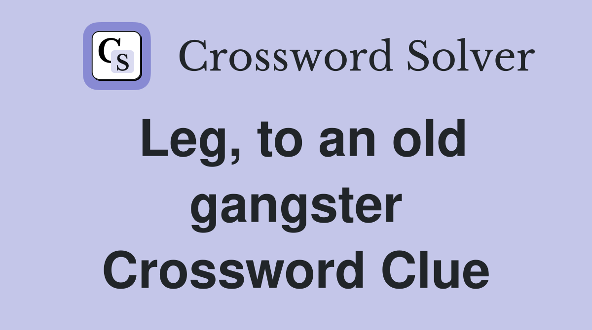 Leg, to an old gangster Crossword Clue