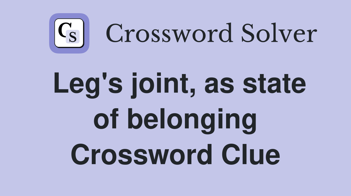 Leg's joint, as state of belonging Crossword Clue