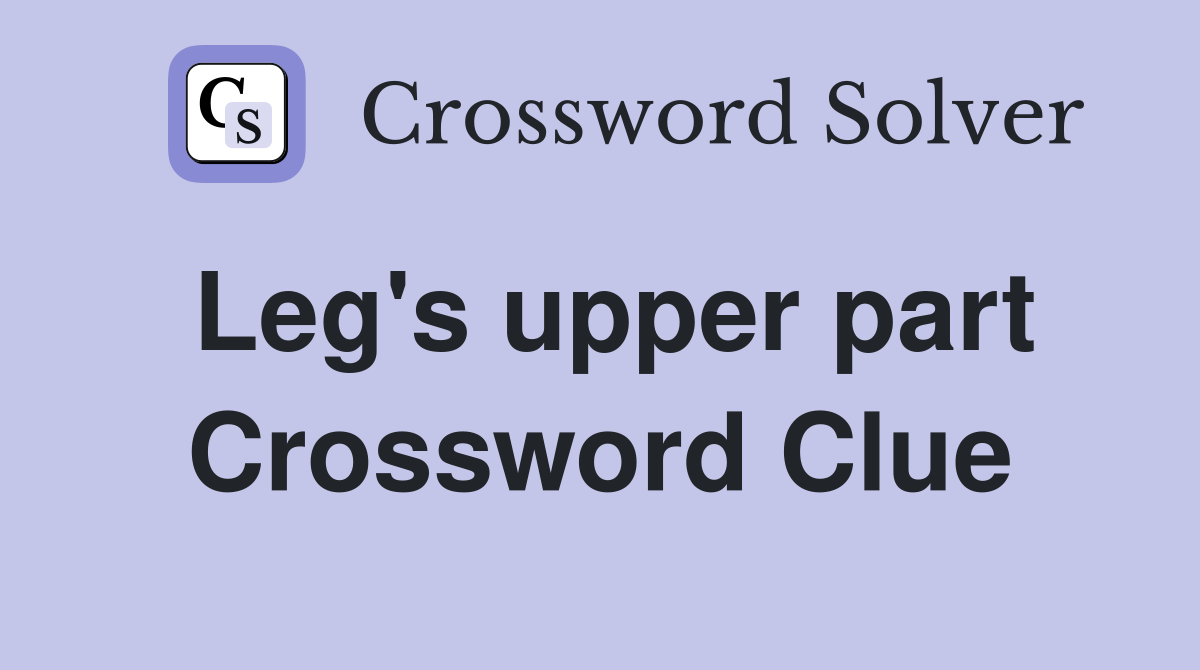 Leg's upper part Crossword Clue