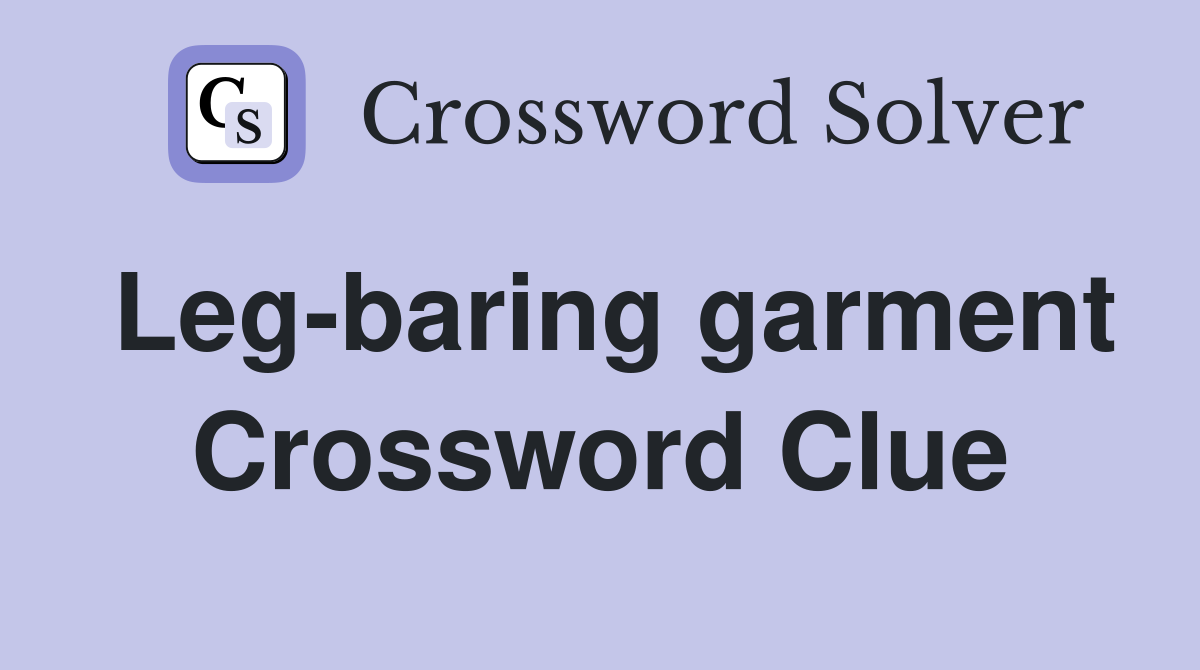 Leg-baring garment Crossword Clue