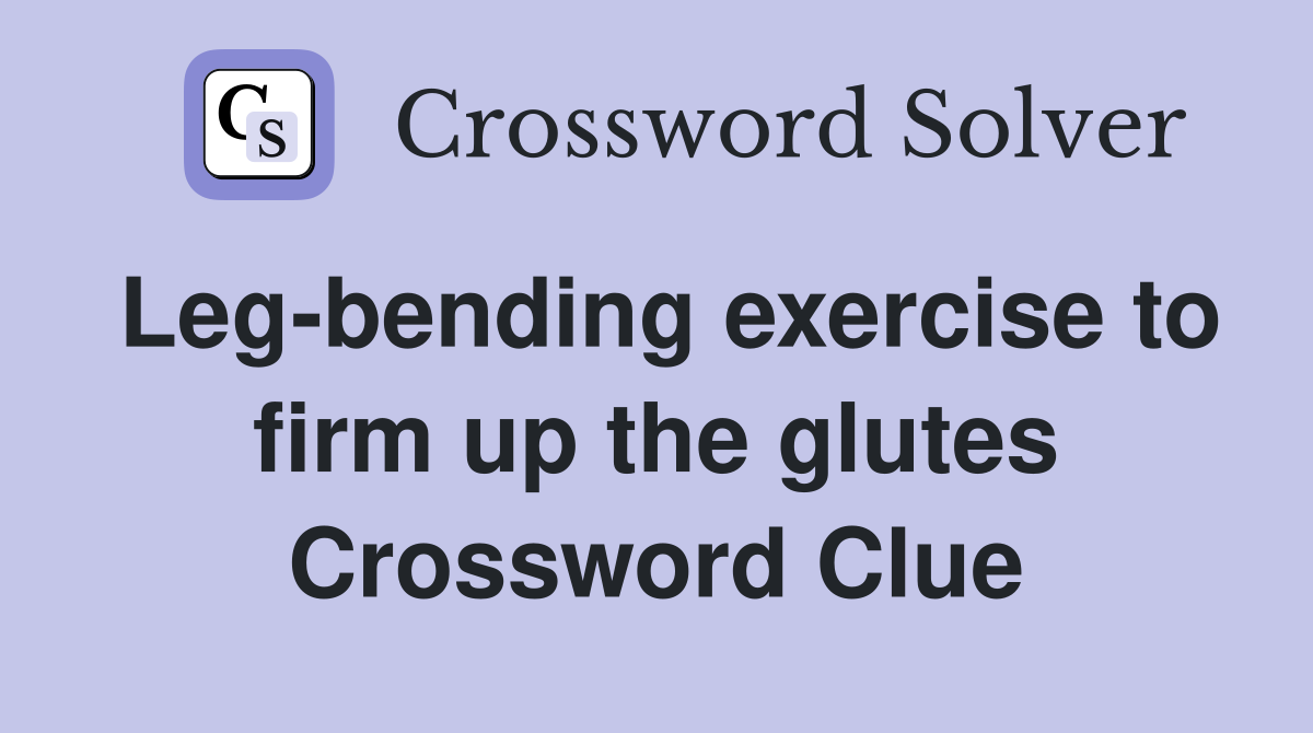 Leg-bending exercise to firm up the glutes Crossword Clue