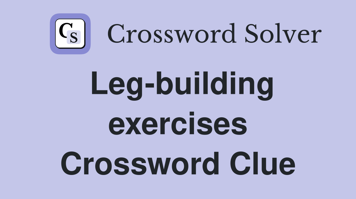 Leg-building exercises Crossword Clue
