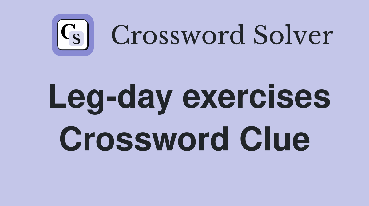 Leg-day exercises Crossword Clue