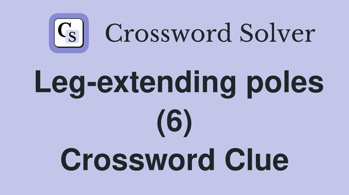 Leg-extending poles (6) Crossword Clue