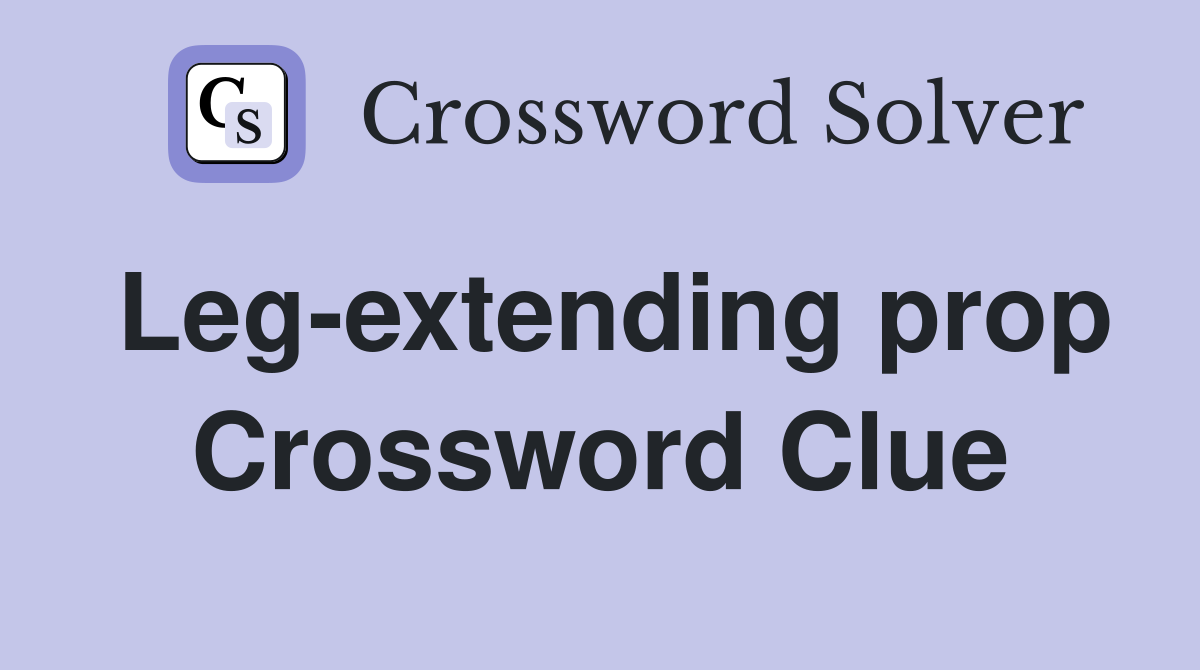Leg-extending prop Crossword Clue