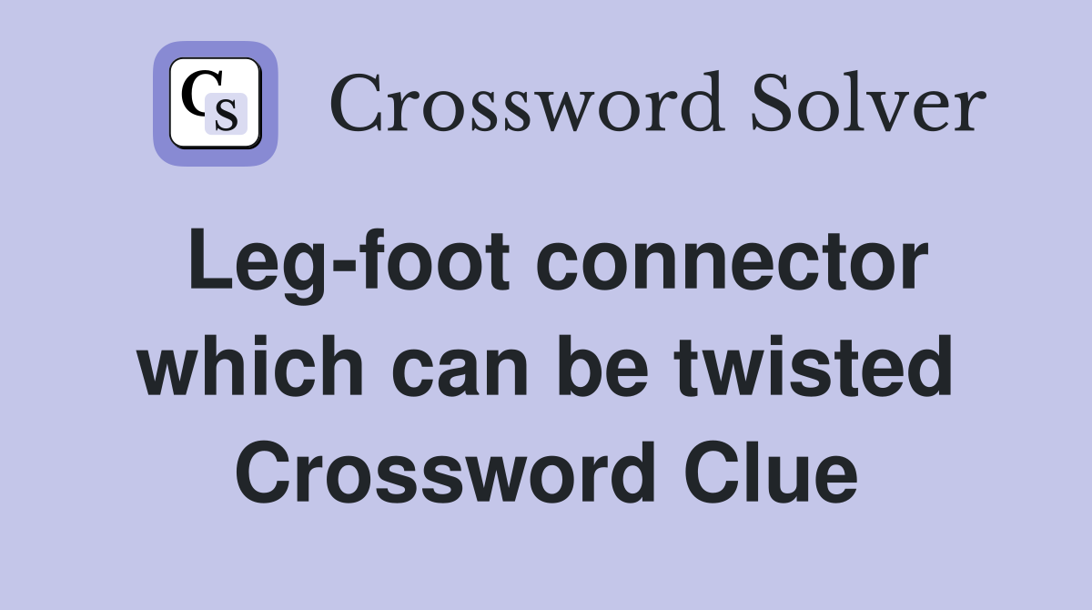 Leg-foot connector which can be twisted Crossword Clue
