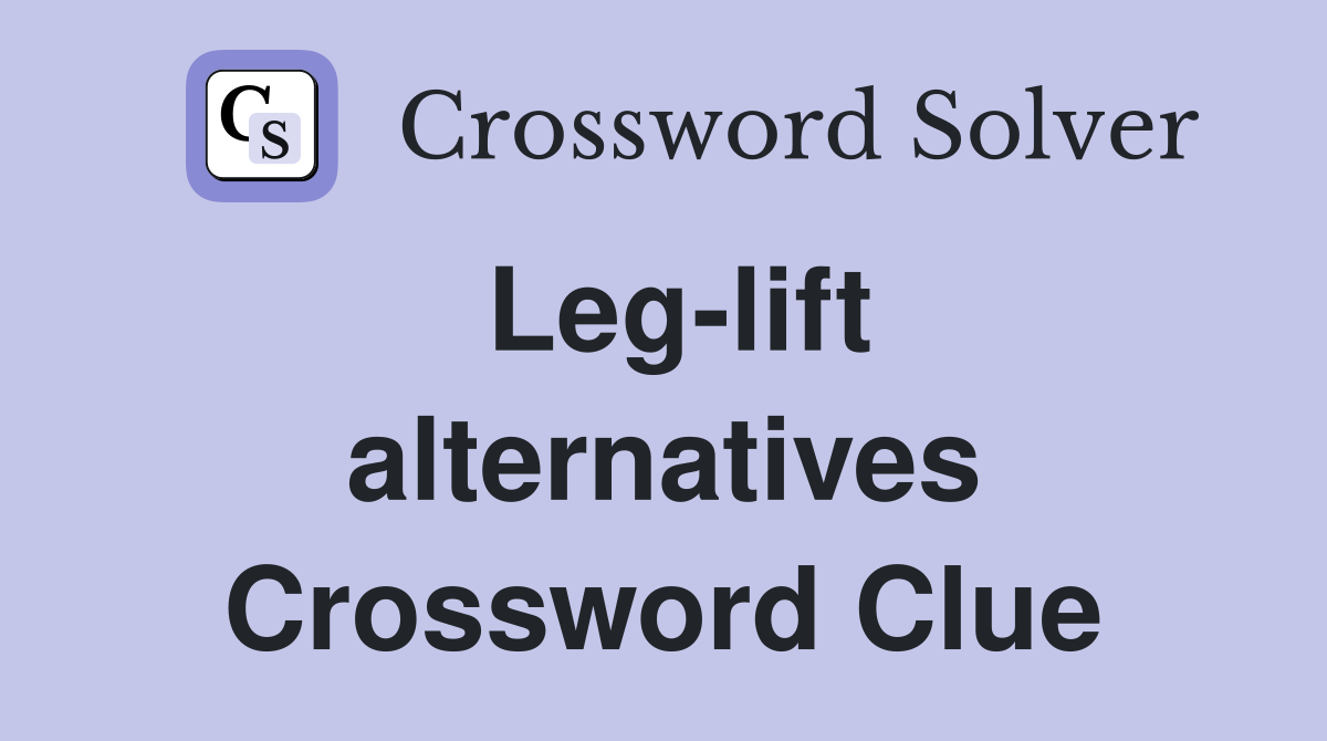 Leg-lift alternatives Crossword Clue