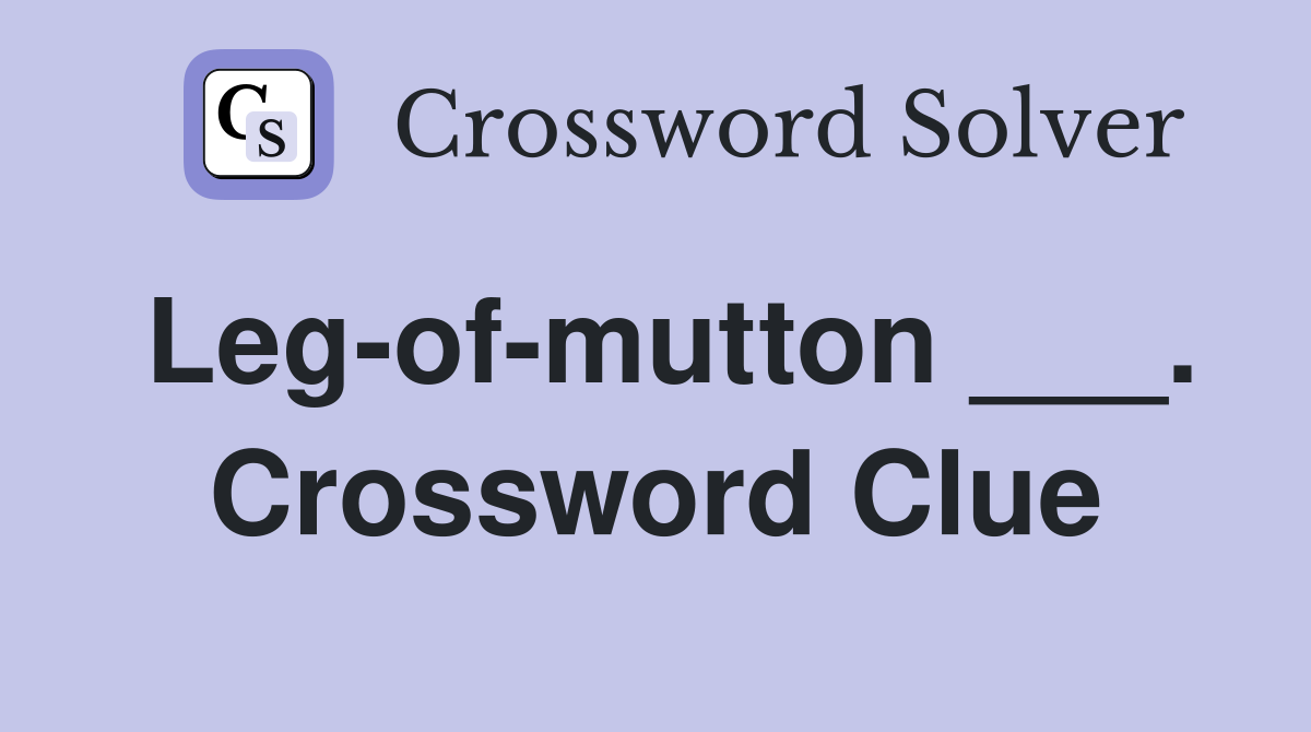Leg-of-mutton ___. Crossword Clue