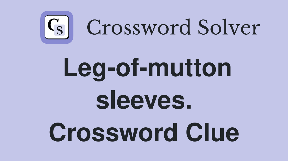 Leg-of-mutton sleeves. Crossword Clue