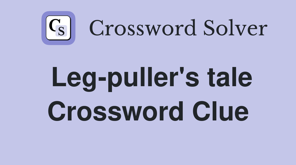 Leg-puller's tale Crossword Clue