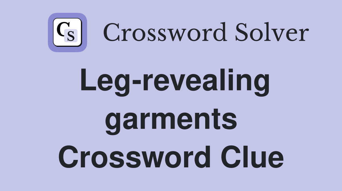 Leg-revealing garments Crossword Clue