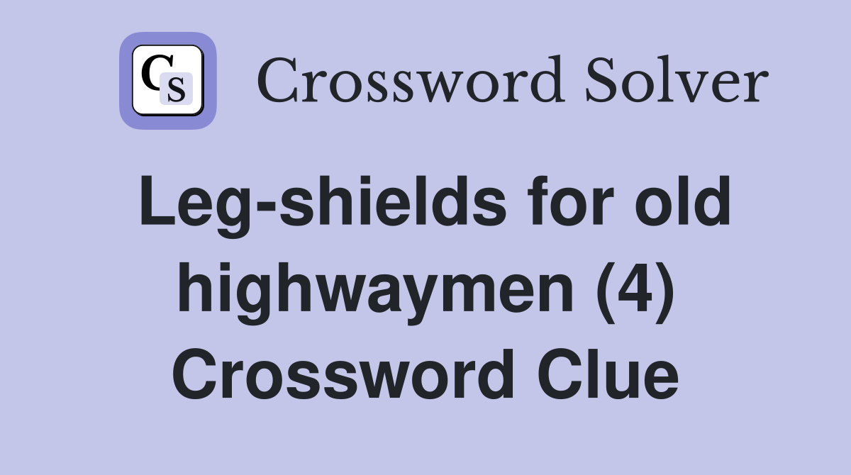 Leg-shields for old highwaymen (4) Crossword Clue