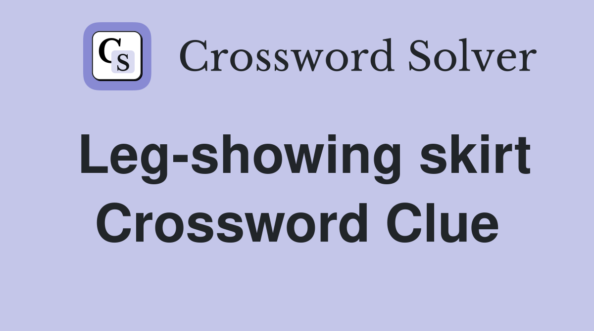 Leg-showing skirt Crossword Clue