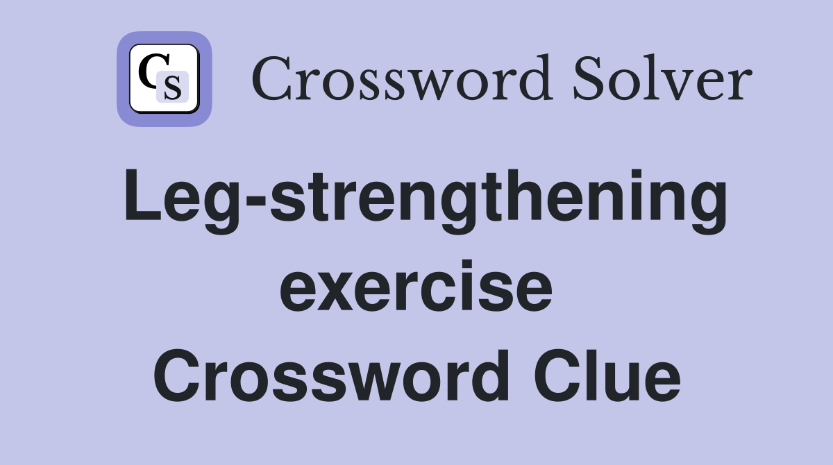 Leg-strengthening exercise Crossword Clue