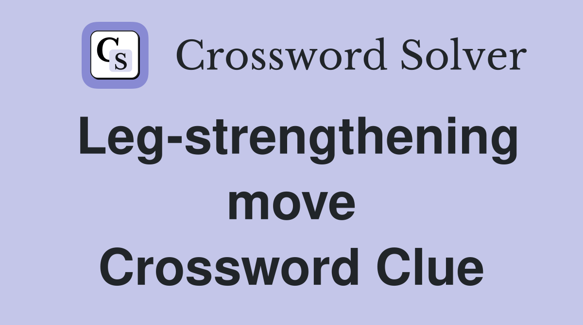 Leg-strengthening move Crossword Clue