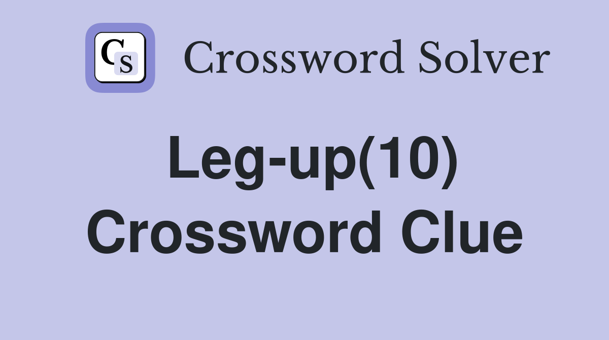 Leg-up(10) Crossword Clue