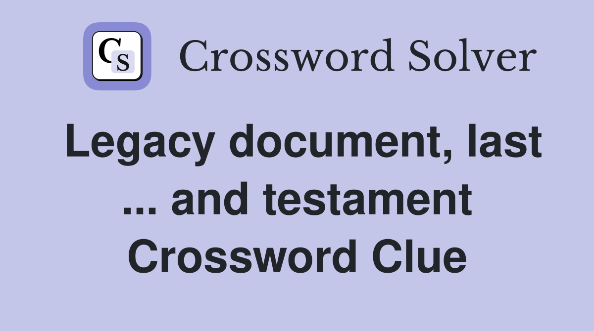 Legacy document, last ... and testament Crossword Clue