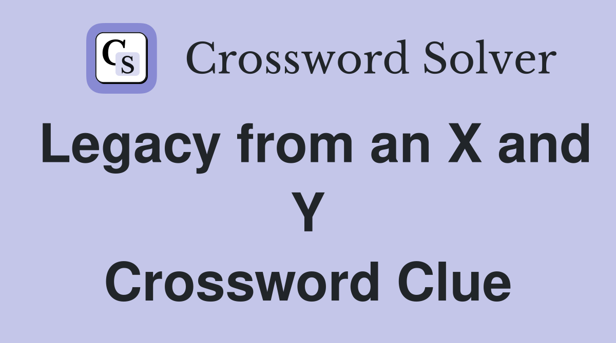 Legacy from an X and Y Crossword Clue