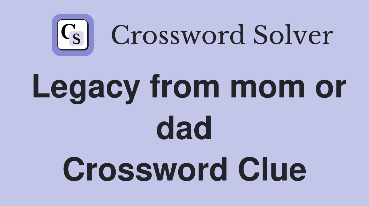 Legacy from mom or dad Crossword Clue