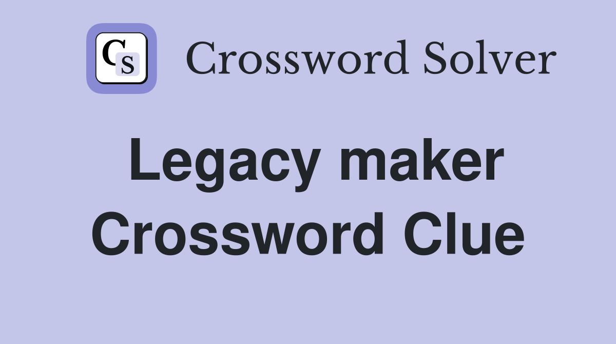 Legacy maker Crossword Clue