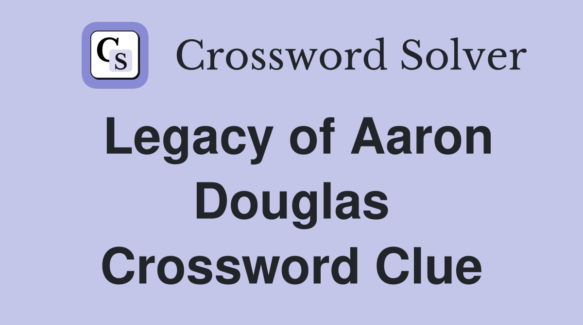 Legacy of Aaron Douglas Crossword Clue