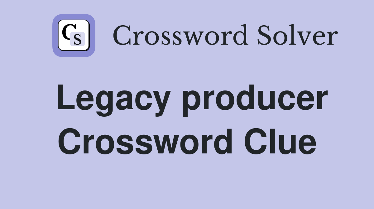 Legacy producer Crossword Clue