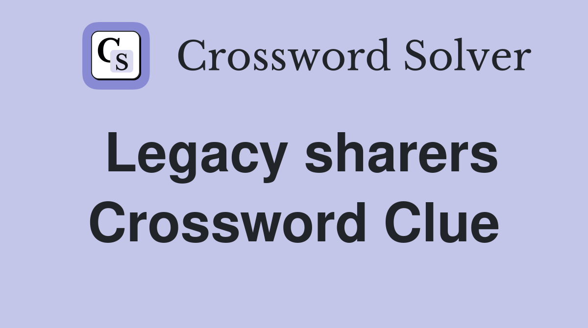 Legacy sharers Crossword Clue
