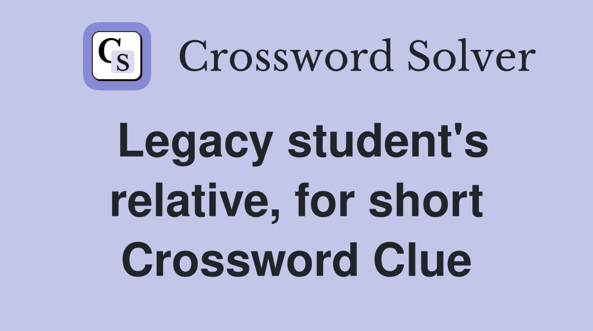 Legacy student's relative, for short Crossword Clue