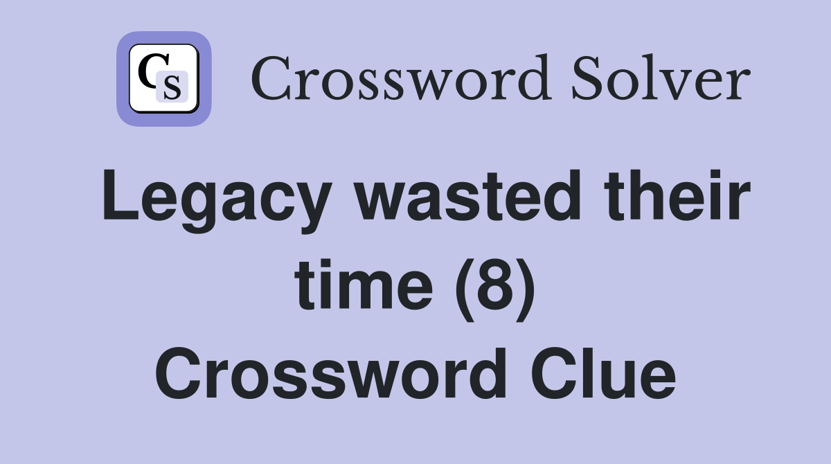 Legacy wasted their time (8) Crossword Clue