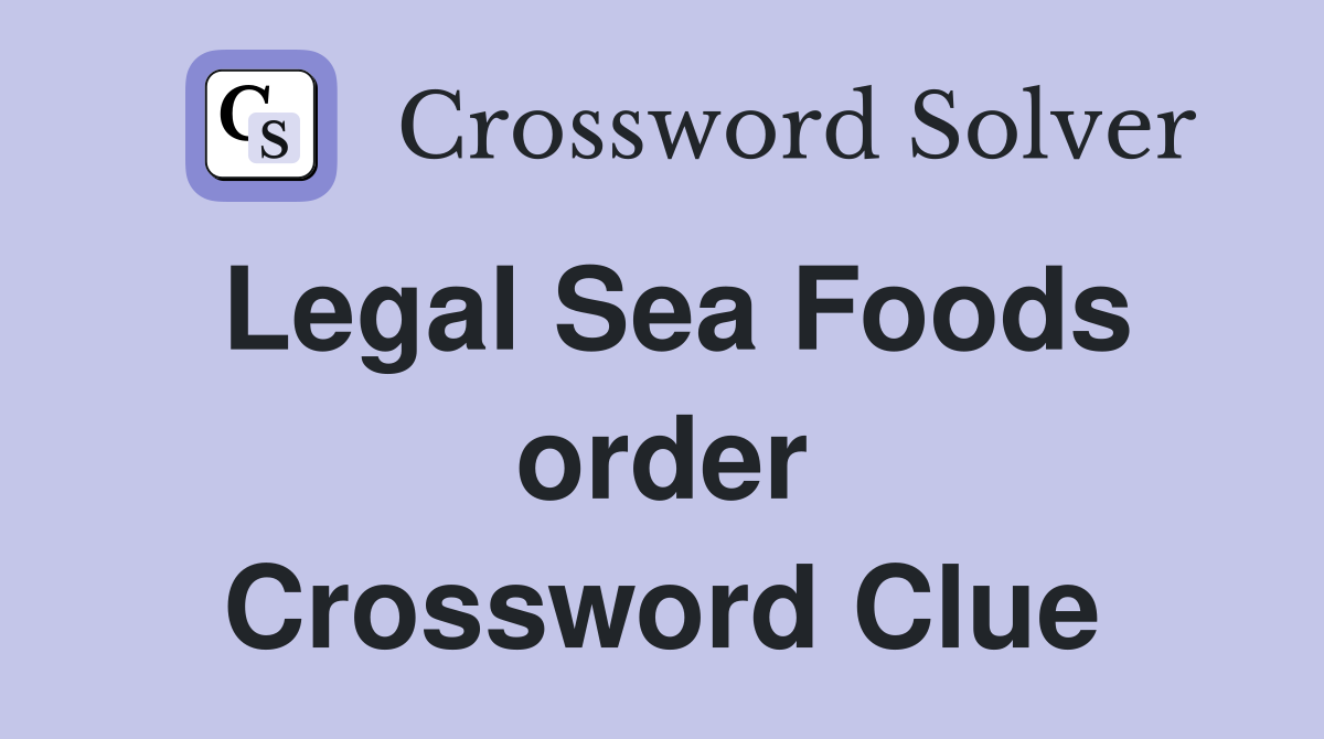Legal Sea Foods order Crossword Clue