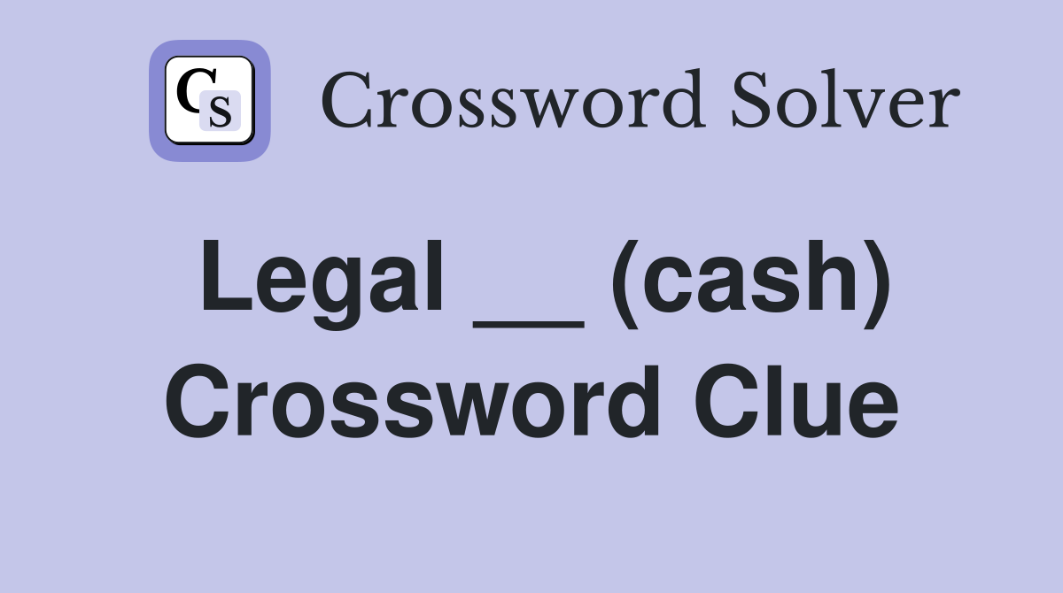 Legal __ (cash) Crossword Clue