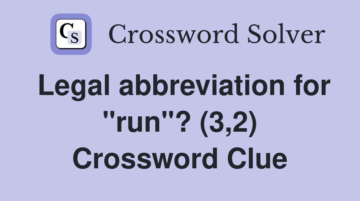 Legal abbreviation for "run"? (3,2) Crossword Clue