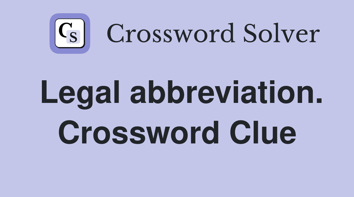 Legal abbreviation. Crossword Clue
