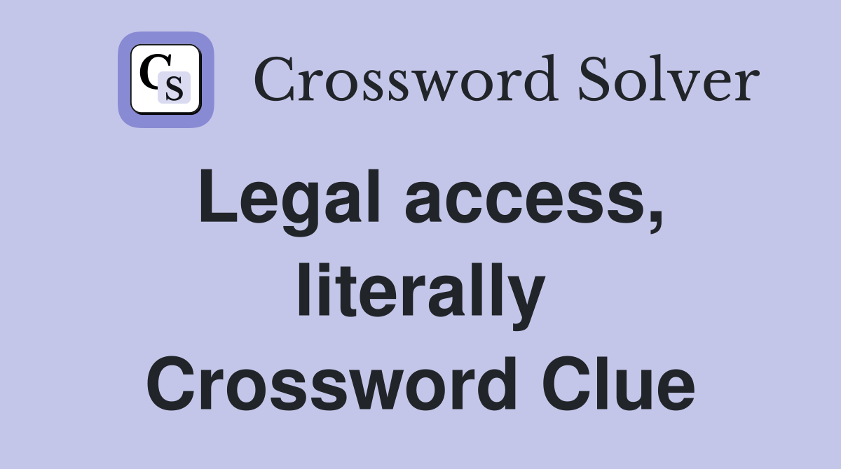 Legal access, literally Crossword Clue