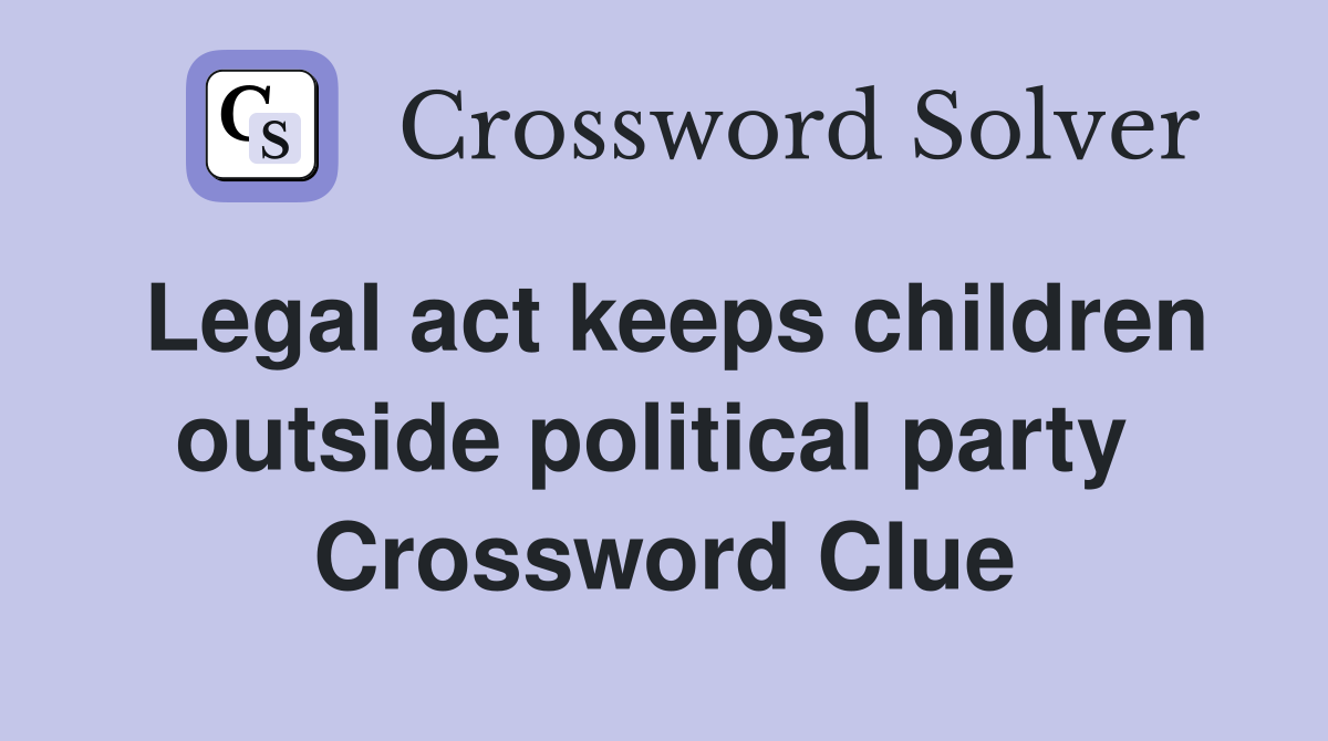 Legal act keeps children outside political party  Crossword Clue