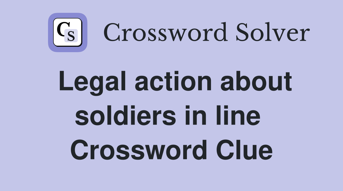 Legal action about soldiers in line  Crossword Clue