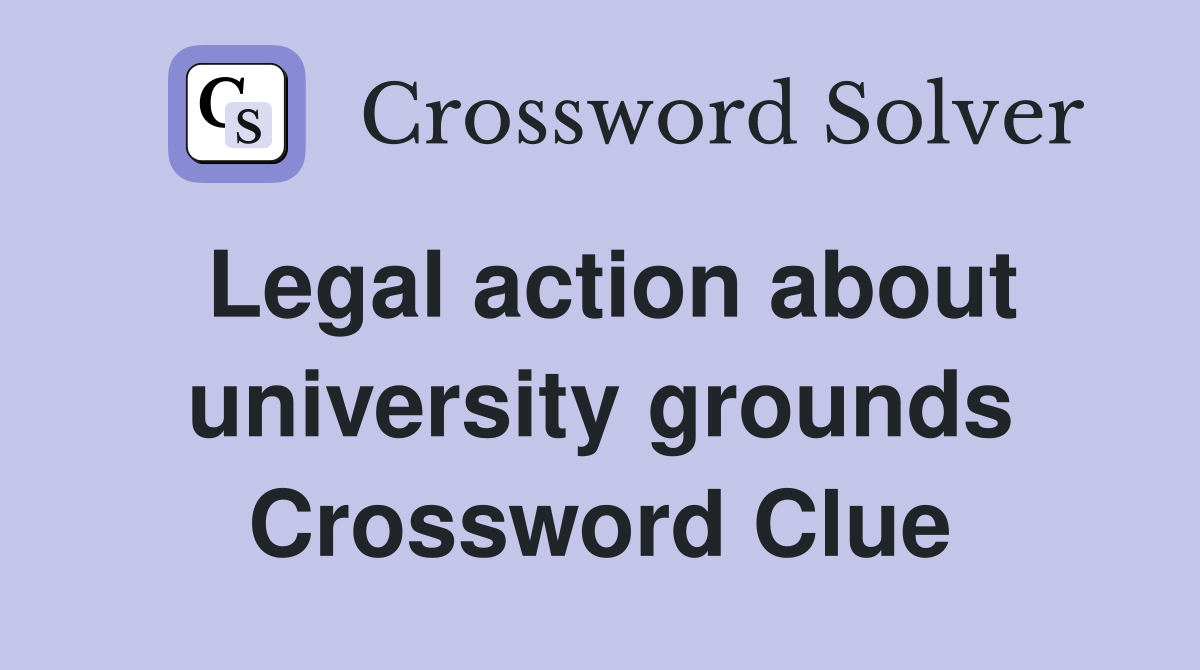 Legal action about university grounds Crossword Clue